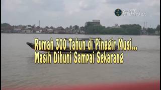 Jejak Saudagar di Tepian Sungai Musi, Rumah 300 Tahun di Tepian Musi