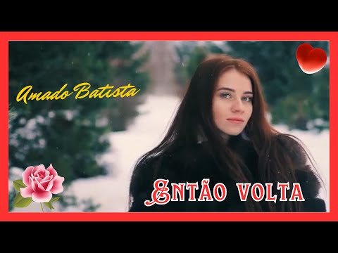 ♫💕ENTÃO VOLTA - Amado Batista (Part. Esp. Kell Smith)💕♫