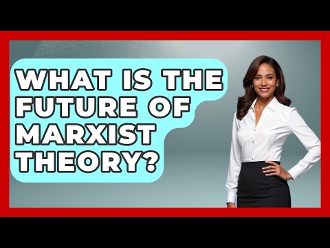 What Is The Future Of Marxist Theory? - History of Communism