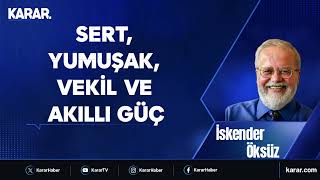 Sert, Yumuşak, Vekil ve Akıllı Güç - İskender Öksüz
