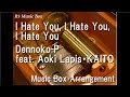I Hate You, I Hate You, I Hate You/Dennoko-P feat. Aoki Lapis・KAITO [Music Box]