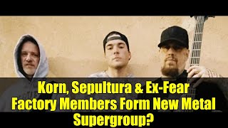 Korn, Sepultura &amp; Ex-Fear Factory Members Form New Metal Supergroup? | Possible B-Real Involvement