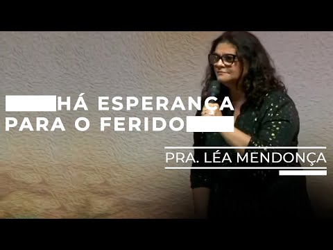 Pra Léa Mendonça | Há Esperança para o Ferido (Mensagem)