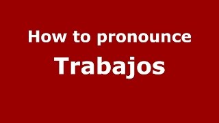 How to pronounce Trabajos
