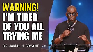 WARNING! I'M TIRED OF YOU ALL TRYING ME - DR. JAMAL BRYANT #jamalbryant