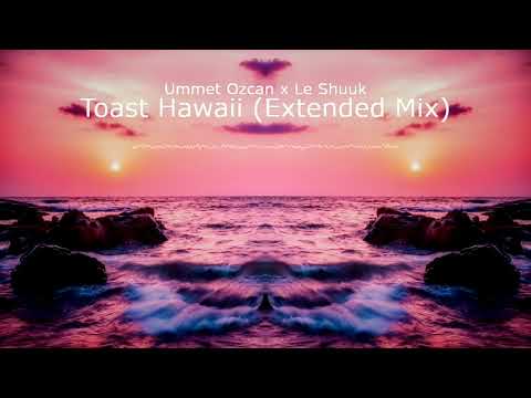 Ummet Ozcan x Le Shuuk - Toast Hawaii (Extended Mix)