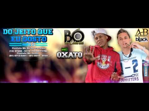 MC OXATO E BÓ DO CATARINA - DO JEITO QUE EU GOSTO - [PARTE2]
