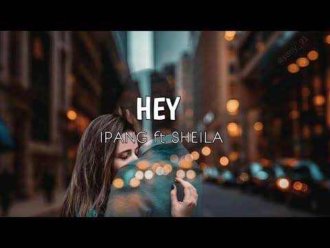 HEY - IPANG ft SHEILA (LIRIK)