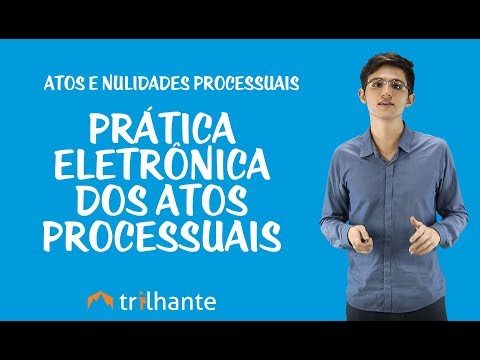 Atos e Nulidades Processuais - Prática Eletrônica dos Atos Processuais