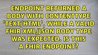 Endpoint returned a body with contentType 'text/html', while a valid FHIR xml/json body type was...