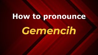 How to pronounce Gemencih