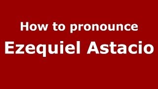How to pronounce Ezequiel Astacio