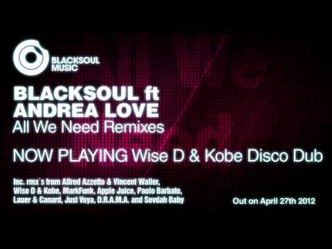 Blacksoul ft Andrea Love - All We Need (Wise D & Kobe Disco Dub)