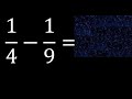 1/4-1/9 . subtraction of fractions , substrac 1/4 minus 1/9