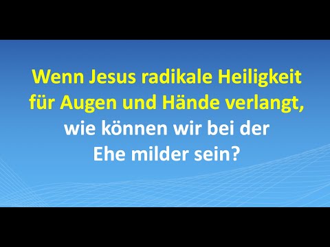 Wenn Jesus radikale Heiligkeit für Augen und Hände verlangt, wie können wir bei der Ehe milder sein?