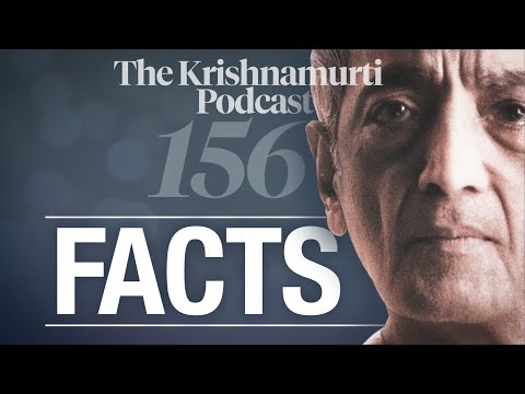 The Krishnamurti Podcast - Ep. 156 - Krishnamurti on Facts