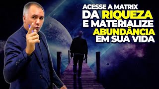 Como Acessar a Matrix da Riqueza e Materializar Abundância Em Sua Vida