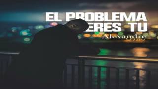 El Problema Eres Tu Alexandre Pires 2017