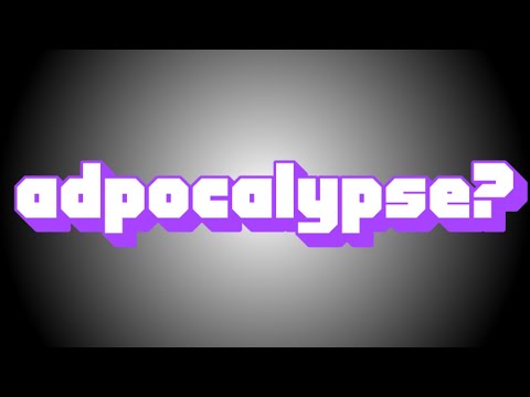 Twitch Adpocalypse is coming! I think?