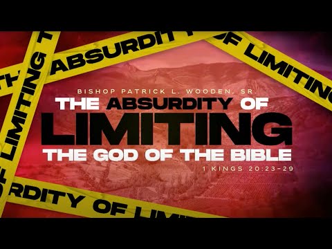 The Absurdity of Limiting the God of the Bible | Bishop Patrick L. Wooden, Sr. | Sunday 11 AM