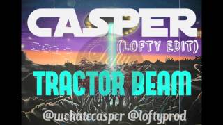 CASPER - TRACTOR BEAM ft. ANGEL HAZE (LOFTY EDIT)