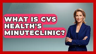 What Is CVS Health's MinuteClinic - All About Capitalism