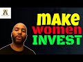 Make Women Invest In You