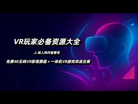 VR玩家必备资源大全｜免费4K无码VR影视原盘＋一体机VR游戏串流合集（成人向内容警告）