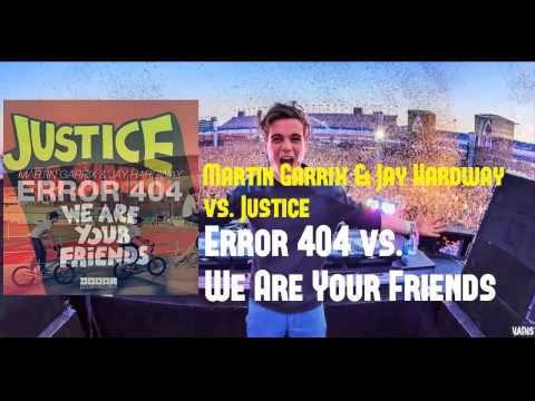 Martin Garrix & Jay Hardway vs. Justice - Error 404 vs. We Are Your Friends  (Martin Garrix Mashup)