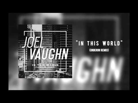 Joel Vaughn - "In This World (Unikron Remix)"
