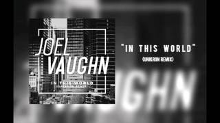 Joel Vaughn - "In This World (Unikron Remix)"