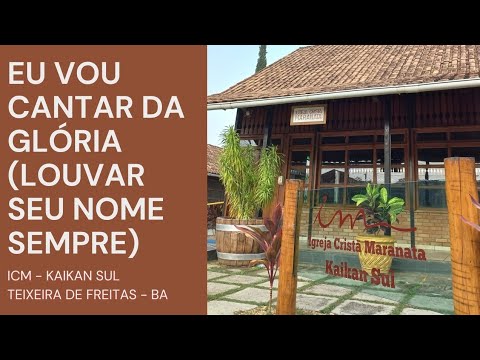 Eu vou cantar da glória (Louvar seu Nome sempre) - ICM Kaikan Sul - Teixeira de Freitas BA