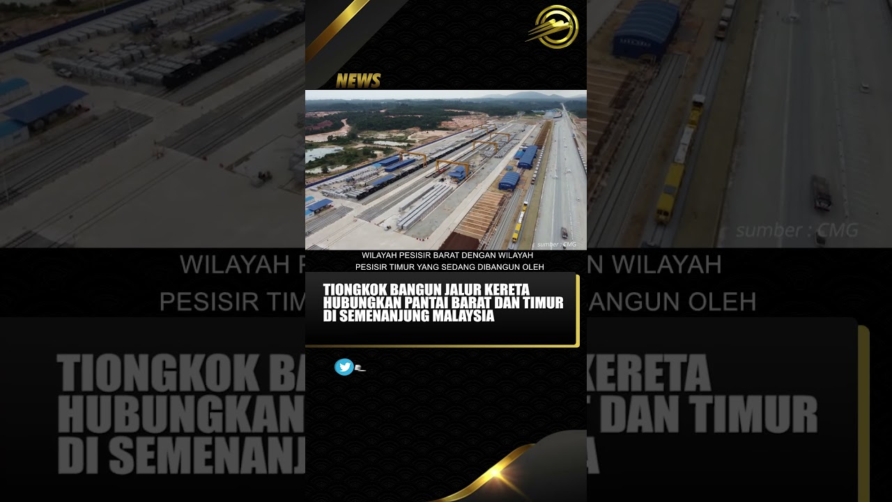 TIONGKOK BANGUN JALUR KERETA HUBUNGKAN PANTAI BARAT DAN TIMUR DI SEMENANJUNG MALAYSIA