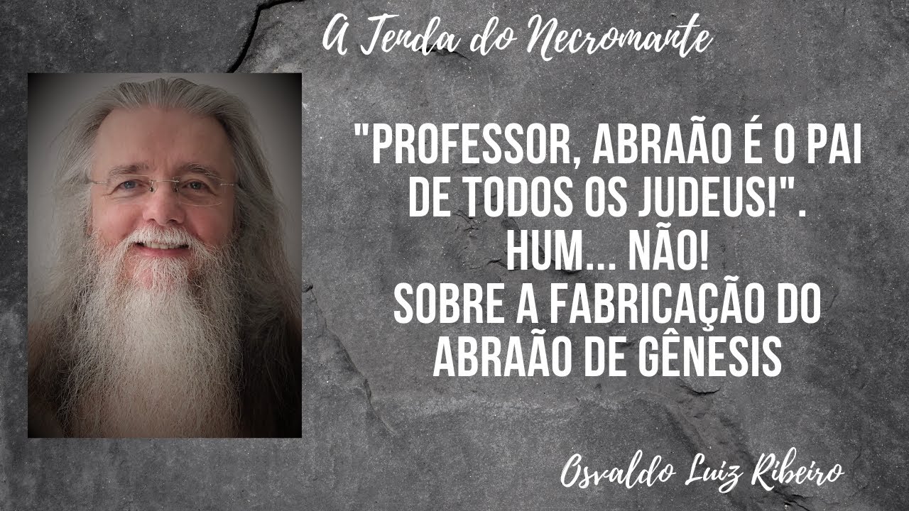33. "Professor, Abraão é o pai de todos os judeus!". Hum... Não! Sobre a fabricação🖋 do Abraão da fé