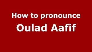 How to pronounce Oulad Aafif