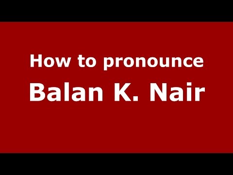 How to pronounce Balan K. Nair (Hindi/Mumbai, India)  - PronounceNames.com