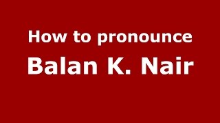 How to pronounce Balan K. Nair