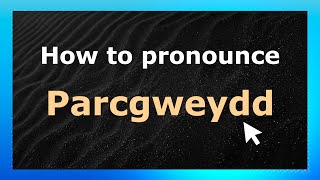 How to pronounce Parcgweydd