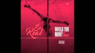 So-Real - Would You Mind ft. Unique [Explicit]