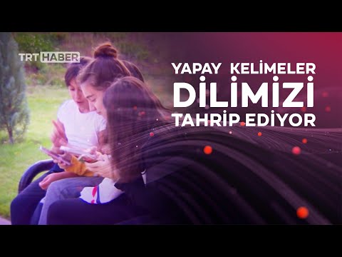 Yapay kelimeler dilimizi tahrip ediyor