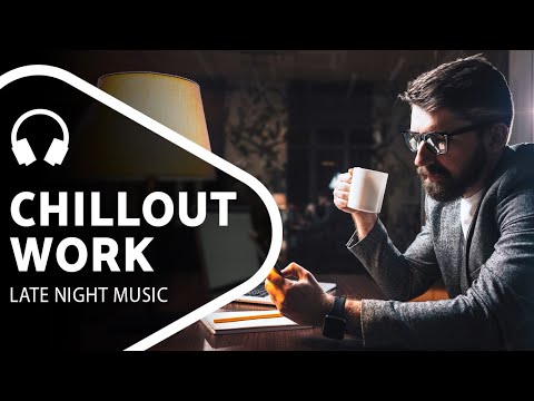 Chillout Music - Late Night Work — Chill Mix