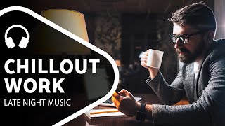 Chillout Music - Late Night Work — Chill Mix