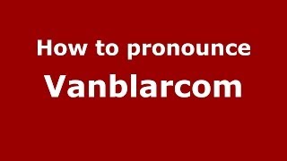 How to pronounce Vanblarcom