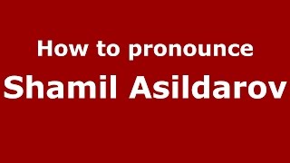 How to pronounce Shamil Asildarov