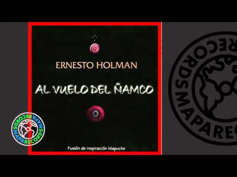 Ernesto Holman - Al vuelo del ñamco (Full Album)