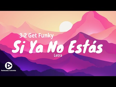 Si Ya No Estas - 3 2 Get Funky (Letra) - Rankeados Colombia