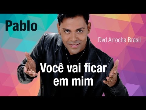 Pablo -- Você vai ficar em mim (Dvd - Arrocha Brasil) Vídeo Oficial