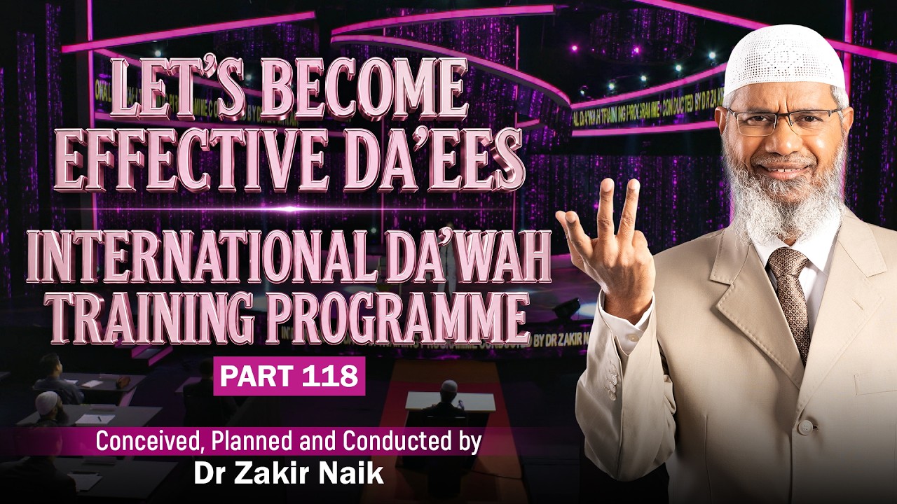 Let's Become Effective Da'ees - International Da'wah Training Programme - Part 118 | Dr Zakir Naik