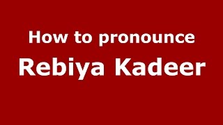 How to pronounce Rebiya Kadeer
