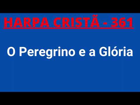 Harpa Cristã - 361 - O Peregrino e a Glória - Levi - com letra